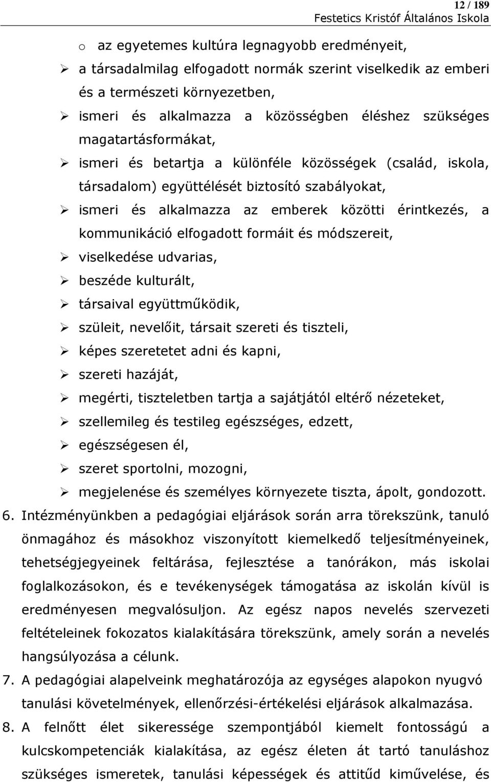 kommunikáció elfogadott formáit és módszereit, viselkedése udvarias, beszéde kulturált, társaival együttműködik, szüleit, nevelőit, társait szereti és tiszteli, képes szeretetet adni és kapni,