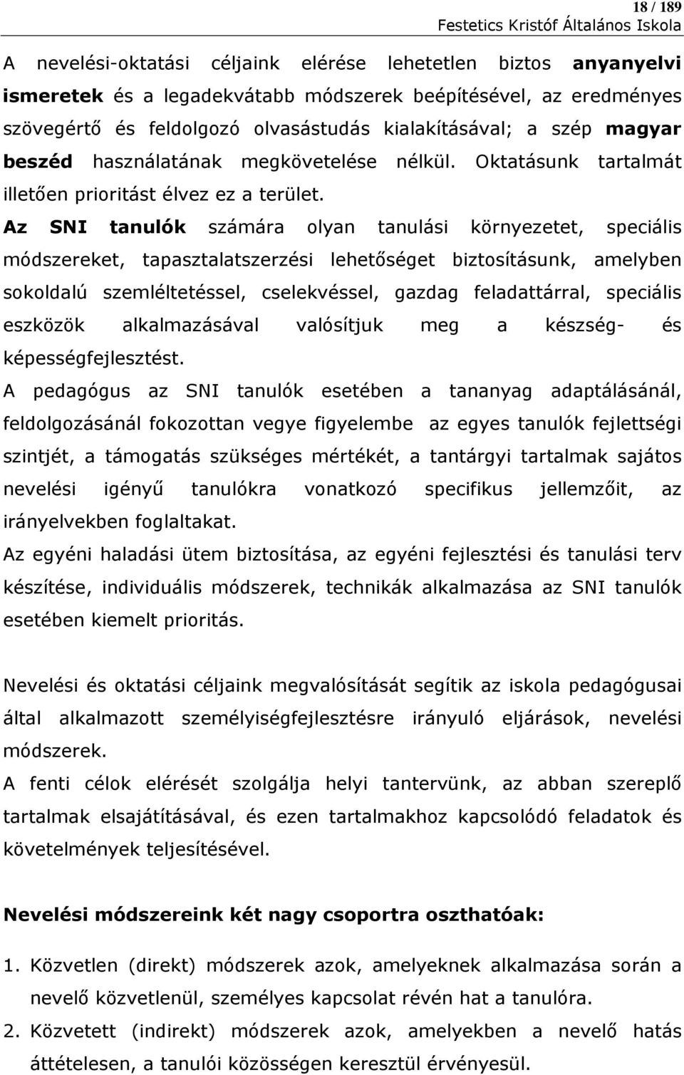 Az SNI tanulók számára olyan tanulási környezetet, speciális módszereket, tapasztalatszerzési lehetőséget biztosításunk, amelyben sokoldalú szemléltetéssel, cselekvéssel, gazdag feladattárral,