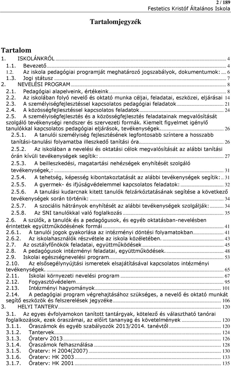 A személyiségfejlesztéssel kapcsolatos pedagógiai feladatok... 21 2.4. A közösségfejlesztéssel kapcsolatos feladatok... 24 2.5.