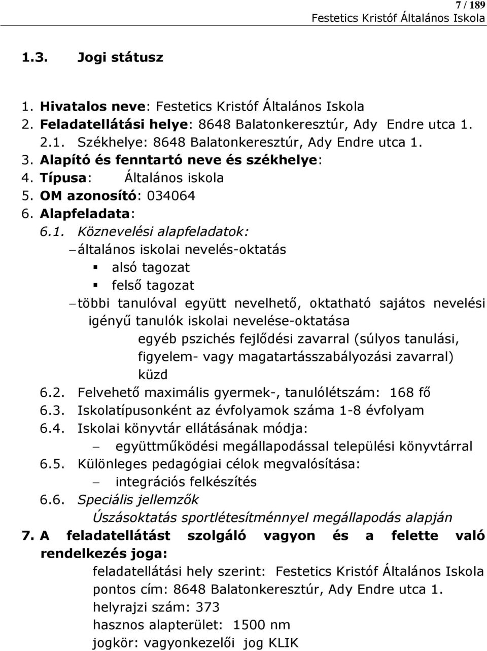 Köznevelési alapfeladatok: általános iskolai nevelés-oktatás alsó tagozat felső tagozat többi tanulóval együtt nevelhető, oktatható sajátos nevelési igényű tanulók iskolai nevelése-oktatása egyéb