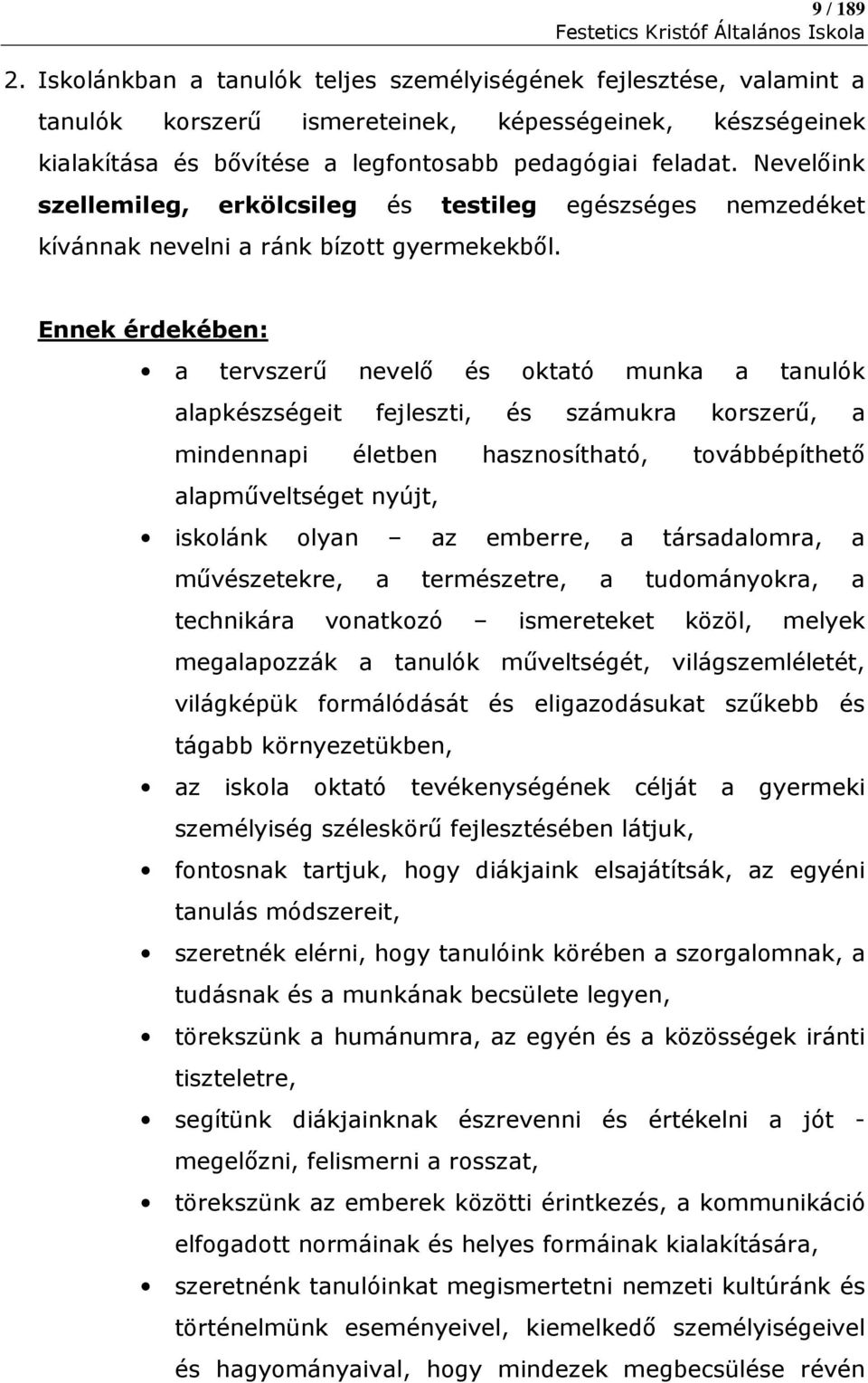 Ennek érdekében: a tervszerű nevelő és oktató munka a tanulók alapkészségeit fejleszti, és számukra korszerű, a mindennapi életben hasznosítható, továbbépíthető alapműveltséget nyújt, iskolánk olyan