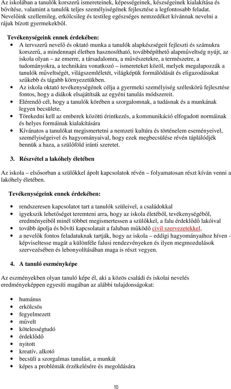 Tevékenységeink ennek érdekében: A tervszerű nevelő és oktató munka a tanulók alapkészségeit fejleszti és számukra korszerű, a mindennapi életben hasznosítható, továbbépíthető alapműveltség nyújt, az