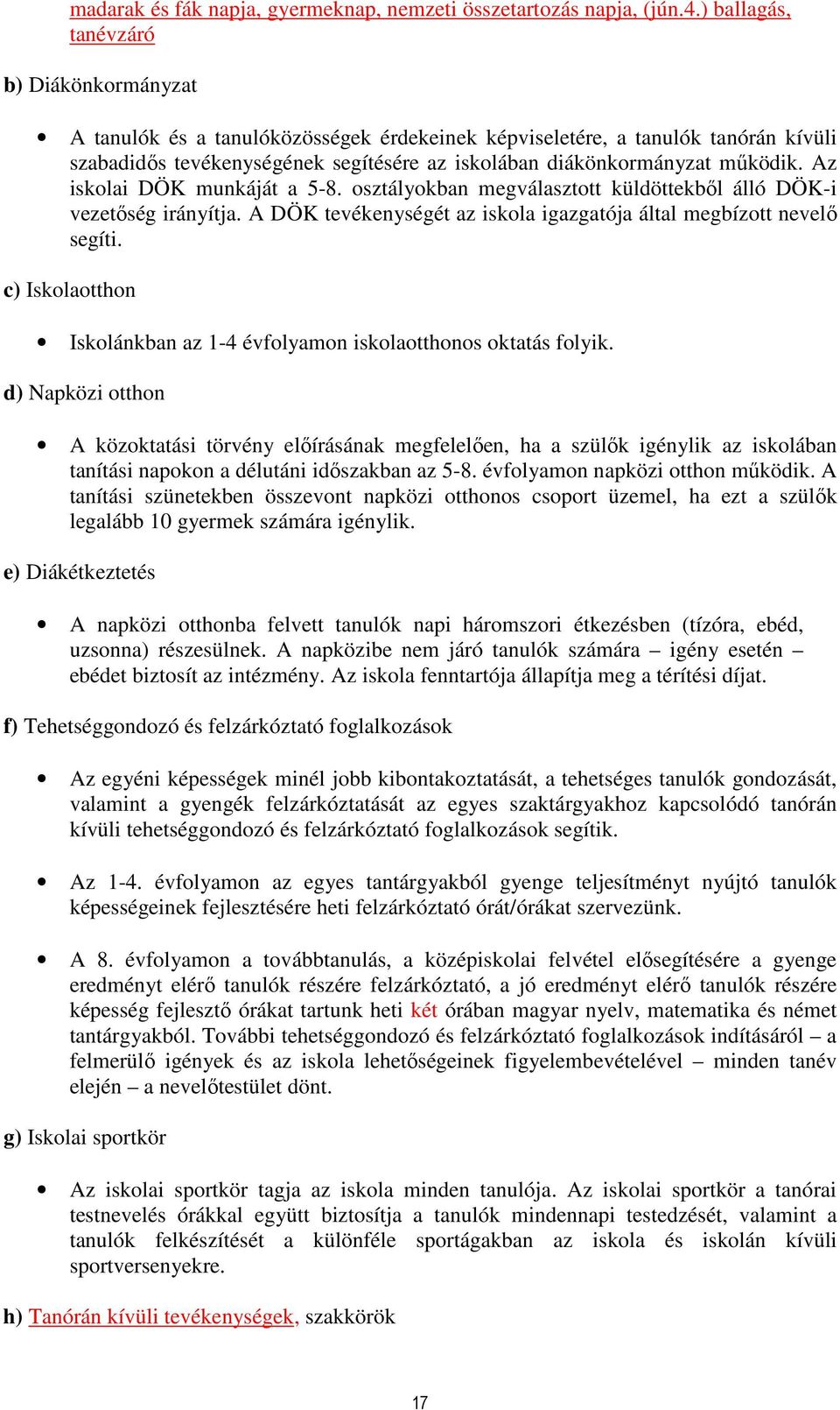 működik. Az iskolai DÖK munkáját a 5-8. osztályokban megválasztott küldöttekből álló DÖK-i vezetőség irányítja. A DÖK tevékenységét az iskola igazgatója által megbízott nevelő segíti.