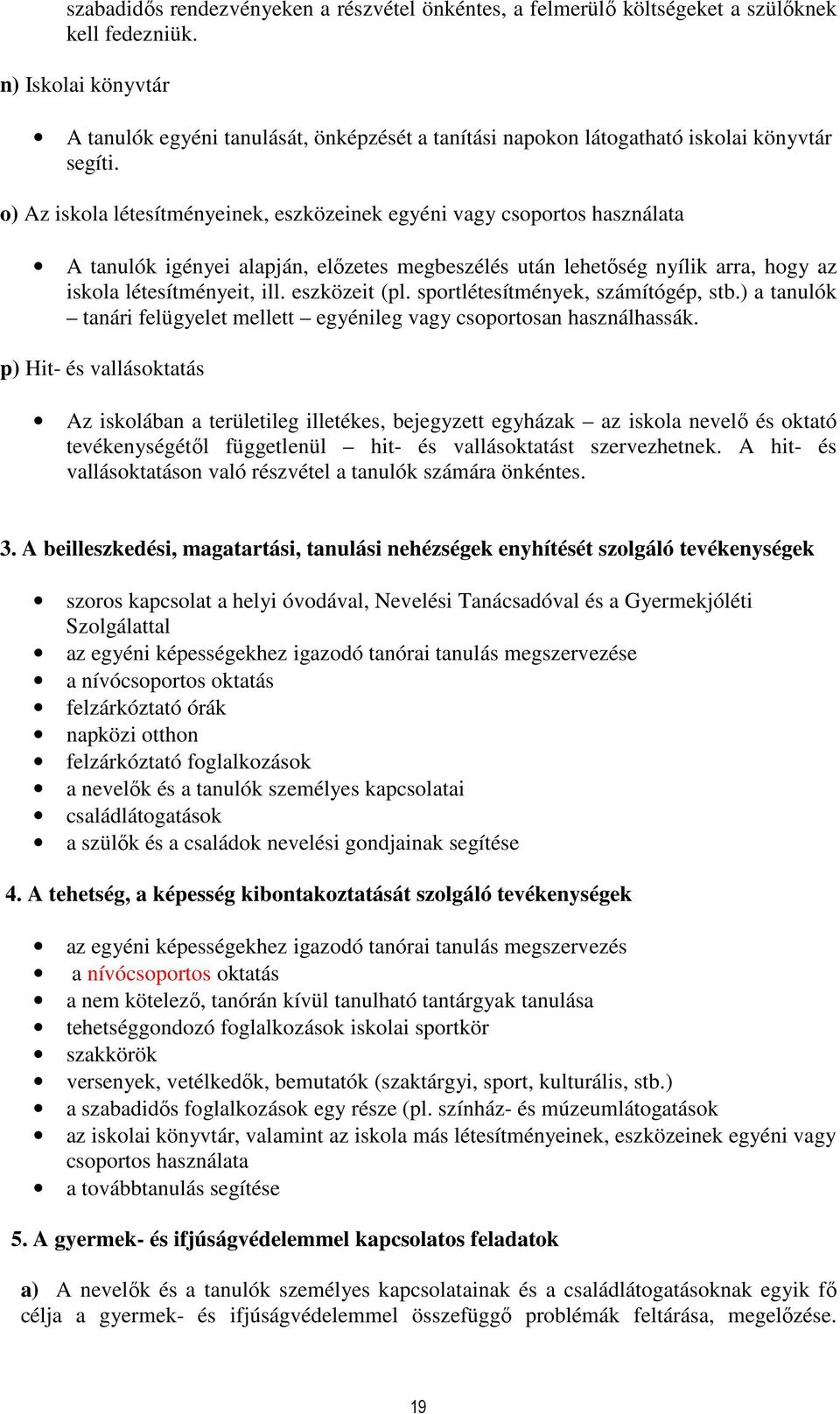 o) Az iskola létesítményeinek, eszközeinek egyéni vagy csoportos használata A tanulók igényei alapján, előzetes megbeszélés után lehetőség nyílik arra, hogy az iskola létesítményeit, ill.