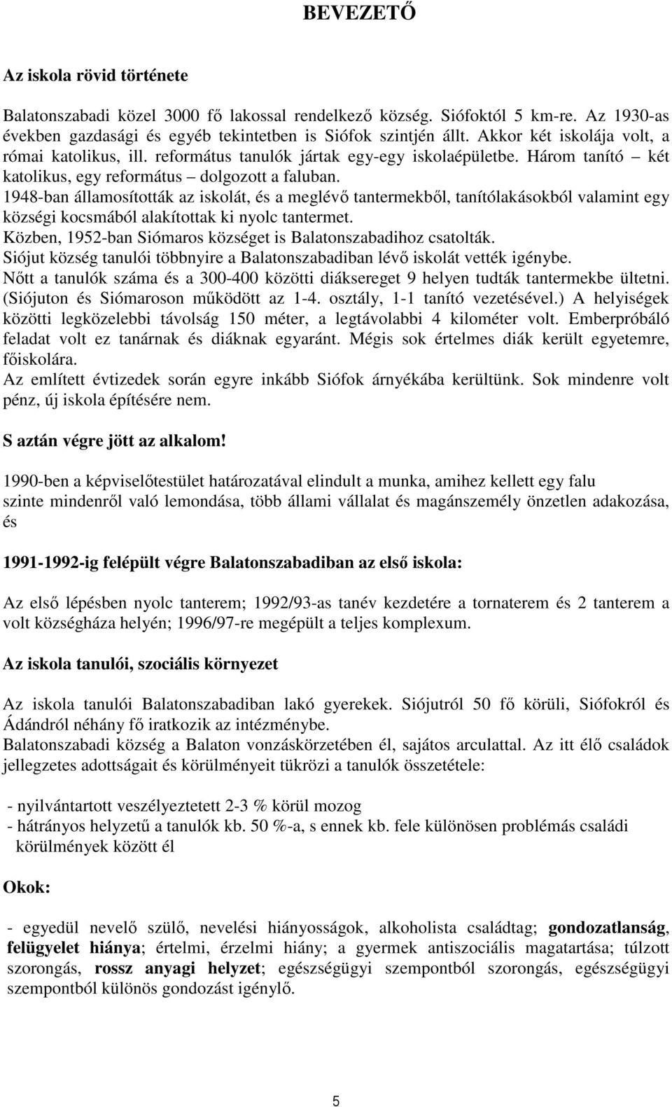 1948-ban államosították az iskolát, és a meglévő tantermekből, tanítólakásokból valamint egy községi kocsmából alakítottak ki nyolc tantermet.