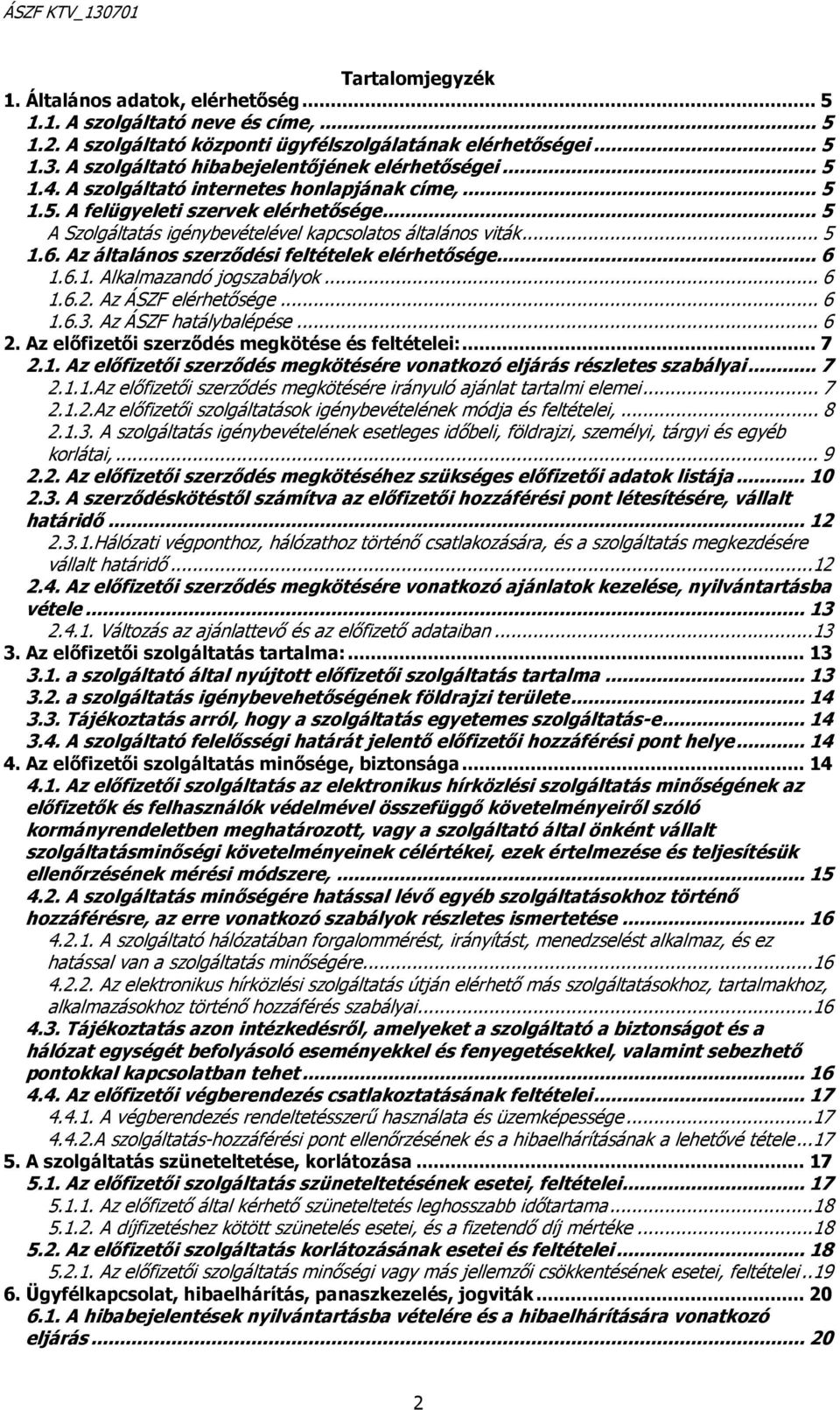 ..5 A Szolgáltatás igénybevételével kapcsolatos általános viták...5 1.6. Az általános szerződési feltételek elérhetősége...6 1.6.1. Alkalmazandó jogszabályok...6 1.6.2. Az ÁSZF elérhetősége...6 1.6.3.