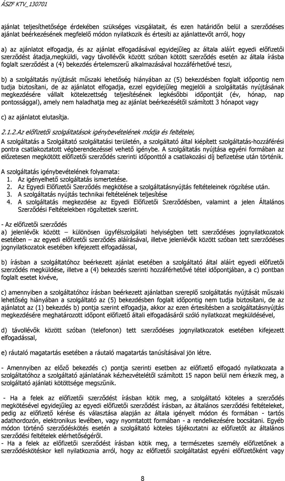 foglalt szerződést a (4) bekezdés értelemszerű alkalmazásával hozzáférhetővé teszi, b) a szolgáltatás nyújtását műszaki lehetőség hiányában az (5) bekezdésben foglalt időpontig nem tudja biztosítani,