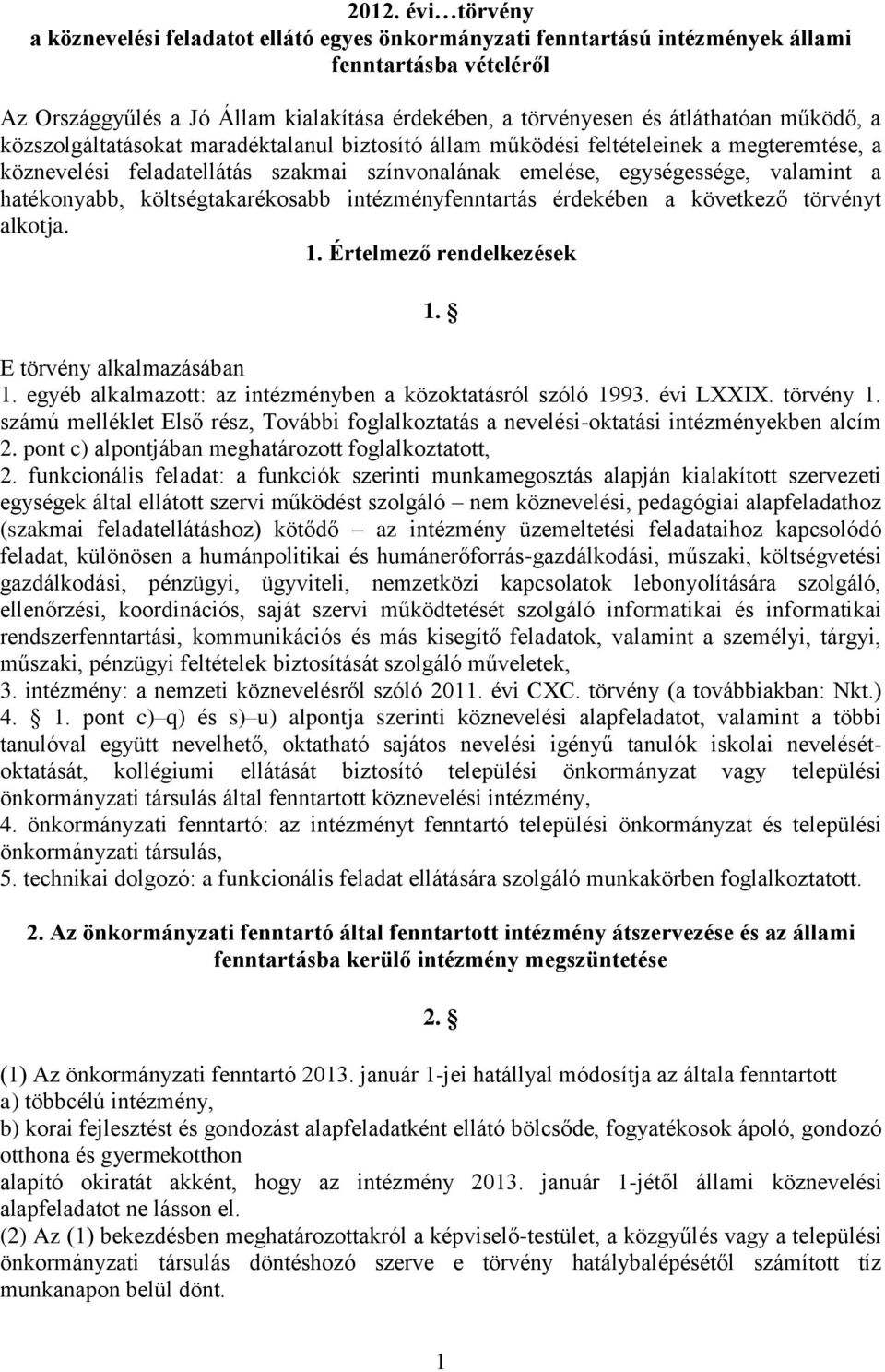 hatékonyabb, költségtakarékosabb intézményfenntartás érdekében a következő törvényt alkotja. 1. Értelmező rendelkezések 1. E törvény alkalmazásában 1.