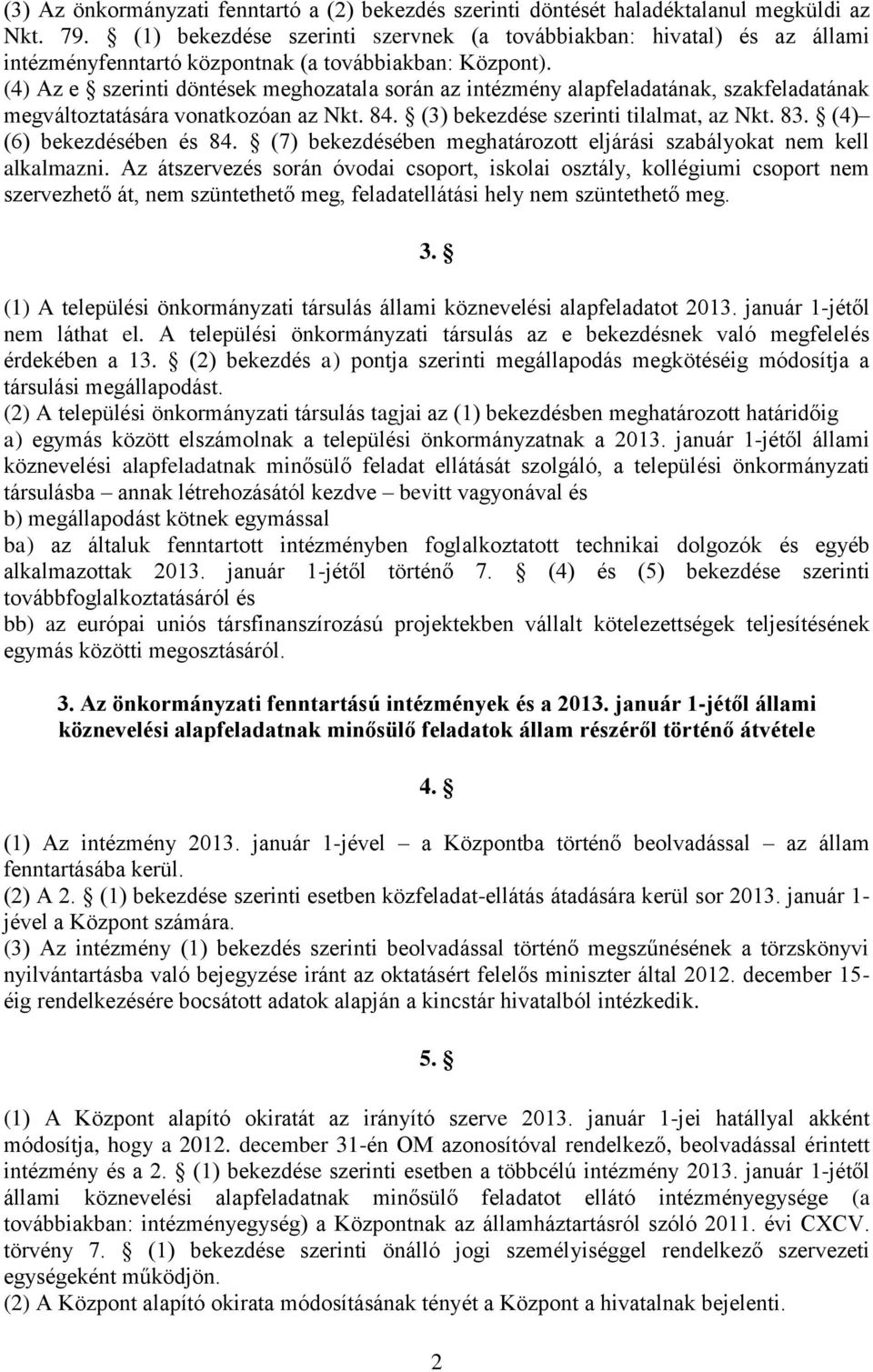(4) Az e szerinti döntések meghozatala során az intézmény alapfeladatának, szakfeladatának megváltoztatására vonatkozóan az Nkt. 84. (3) bekezdése szerinti tilalmat, az Nkt. 83.