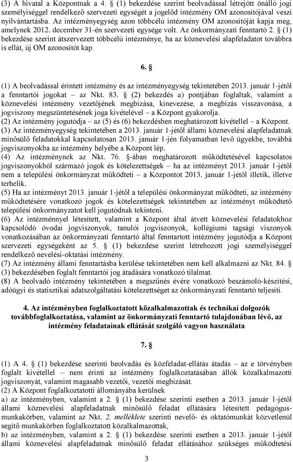 (1) bekezdése szerint átszervezett többcélú intézménye, ha az köznevelési alapfeladatot továbbra is ellát, új OM azonosítót kap. 6.