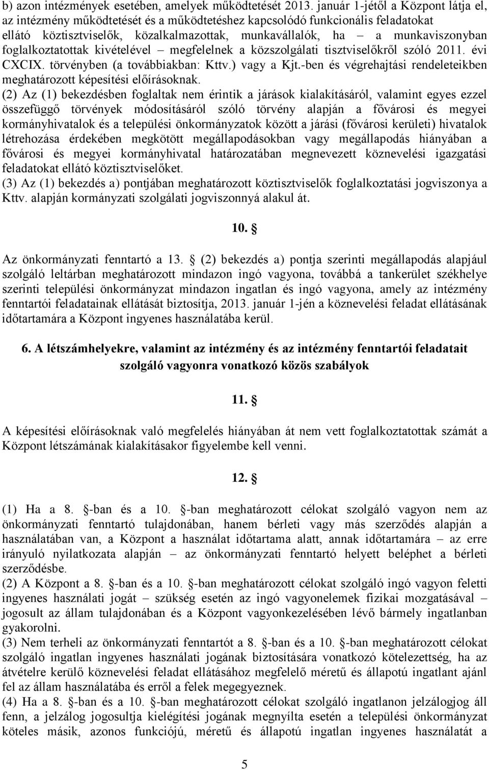 foglalkoztatottak kivételével megfelelnek a közszolgálati tisztviselőkről szóló 2011. évi CXCIX. törvényben (a továbbiakban: Kttv.) vagy a Kjt.