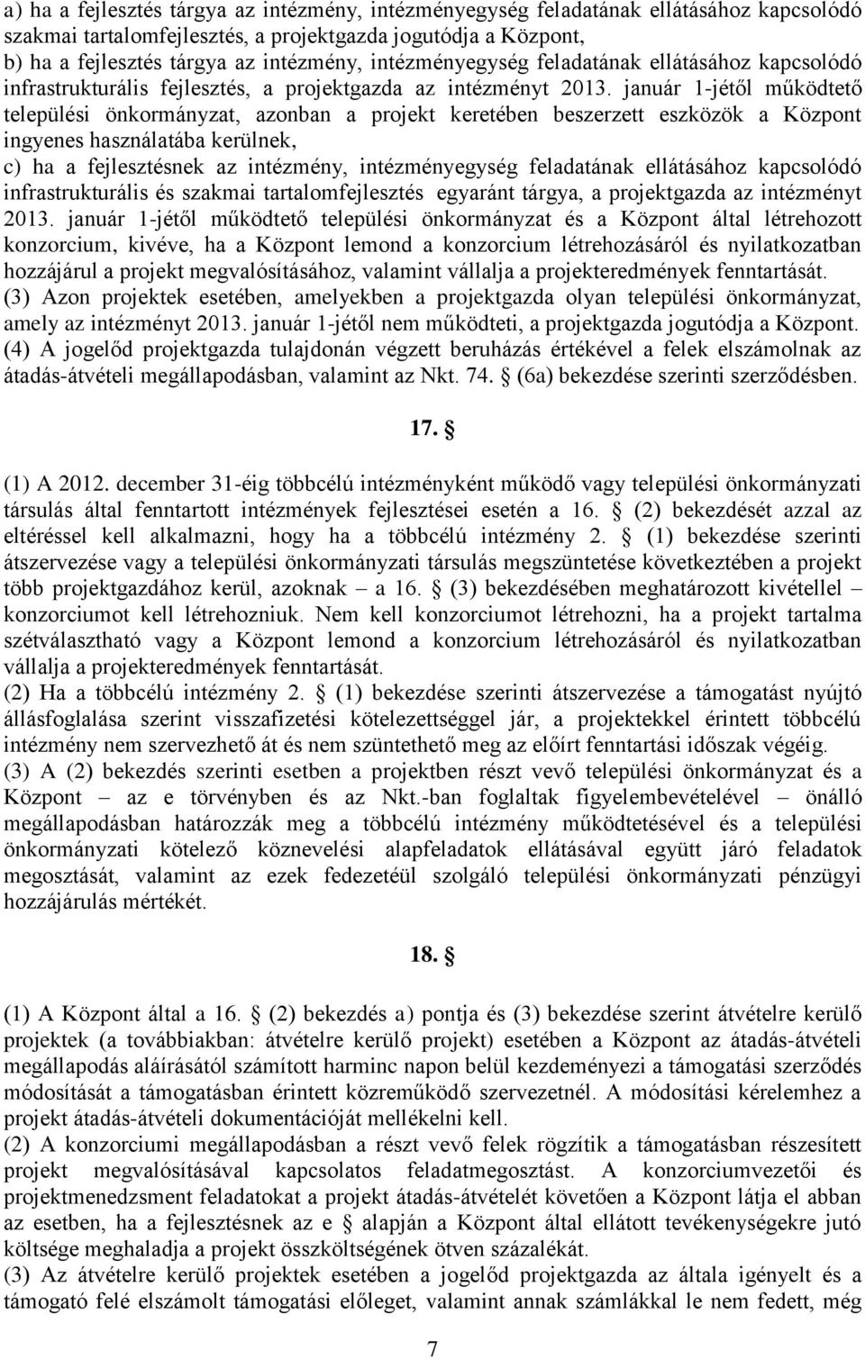 január 1-jétől működtető települési önkormányzat, azonban a projekt keretében beszerzett eszközök a Központ ingyenes használatába kerülnek, c) ha a fejlesztésnek az intézmény, intézményegység