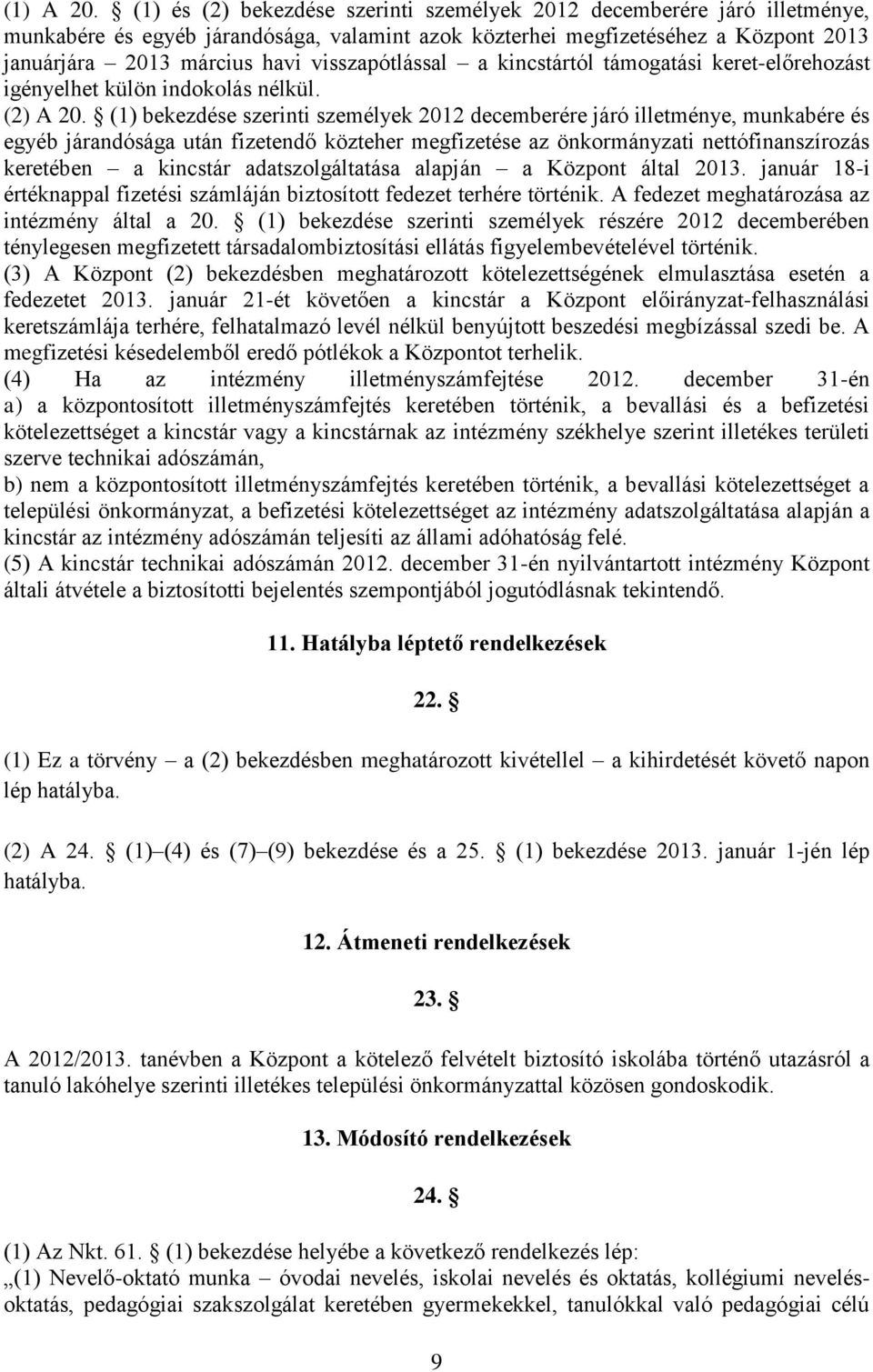 visszapótlással a kincstártól támogatási keret-előrehozást igényelhet külön indokolás nélkül. (2) A 20.