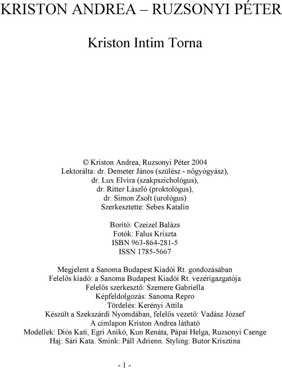 Simon Zsolt (urológus) Szerkesztette: Sebes Katalin Borító: Czeizel Balázs Fotók: Falus Kriszta ISBN 963-864-281-5 ISSN 1785-5667 Megjelent a Sanoma Budapest Kiadói Rt.