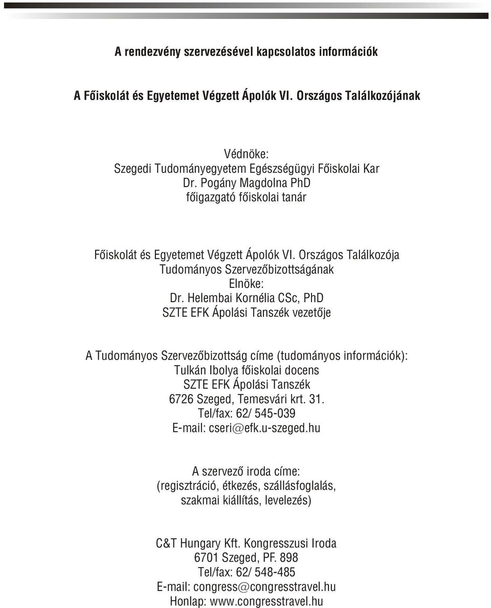 Helembai Kornélia CSc, PhD SZTE EFK Ápolási Tanszék vezetõje A Tudományos Szervezõbizottság címe (tudományos információk): Tulkán Ibolya fõiskolai docens SZTE EFK Ápolási Tanszék 6726 Szeged,