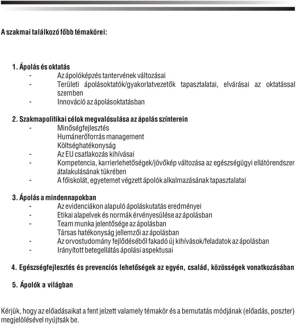 Szakmapolitikai célok megvalósulása az ápolás színterein - Minõségfejlesztés Humánerõforrás management Költséghatékonyság - Az EU csatlakozás kihívásai - Kompetencia, karrierlehetõségek/jövõkép