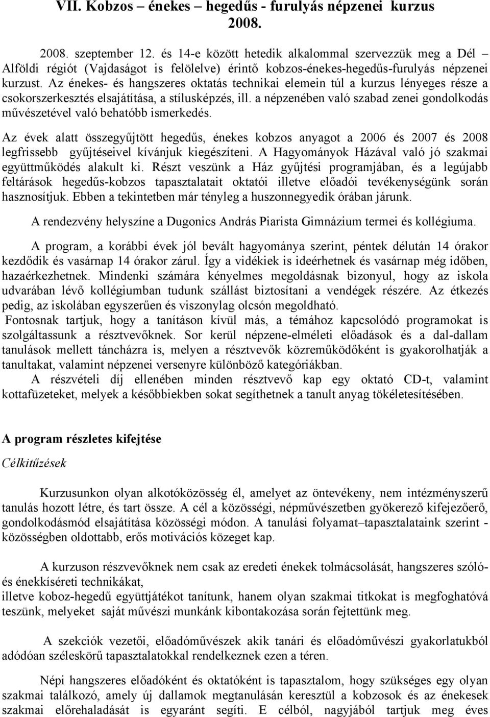 Az énekes- és hangszeres oktatás technikai elemein túl a kurzus lényeges része a csokorszerkesztés elsajátítása, a stílusképzés, ill.