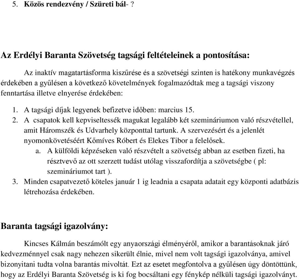 fogalmazódtak meg a tagsági viszony fenntartása illetve elnyerése érdekében: 1. A tagsági díjak legyenek befizetve időben: marcius 15. 2.