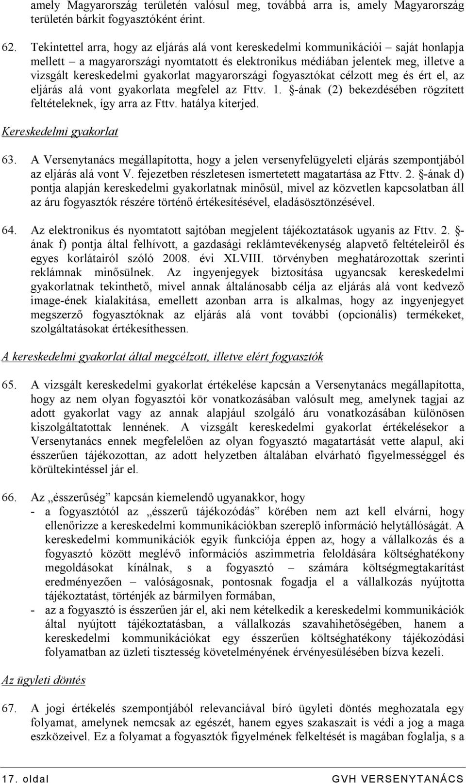 gyakorlat magyarországi fogyasztókat célzott meg és ért el, az eljárás alá vont gyakorlata megfelel az Fttv. 1. -ának (2) bekezdésében rögzített feltételeknek, így arra az Fttv. hatálya kiterjed.