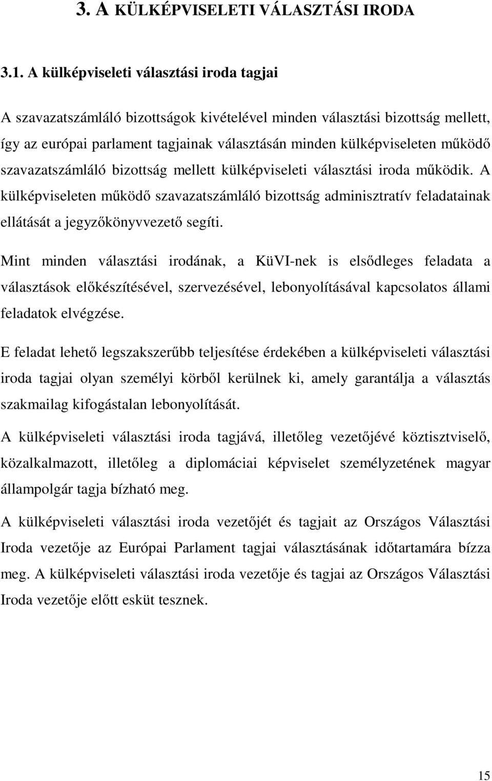 szavazatszámláló bizottság mellett külképviseleti választási iroda működik. A külképviseleten működő szavazatszámláló bizottság adminisztratív feladatainak ellátását a jegyzőkönyvvezető segíti.