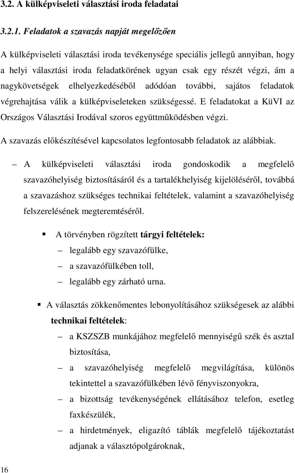 nagykövetségek elhelyezkedéséből adódóan további, sajátos feladatok végrehajtása válik a külképviseleteken szükségessé.