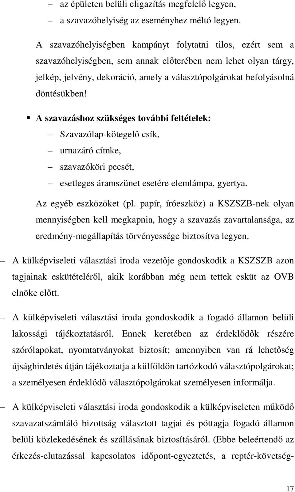 döntésükben! A szavazáshoz szükséges további feltételek: Szavazólap-kötegelő csík, urnazáró címke, szavazóköri pecsét, esetleges áramszünet esetére elemlámpa, gyertya. Az egyéb eszközöket (pl.