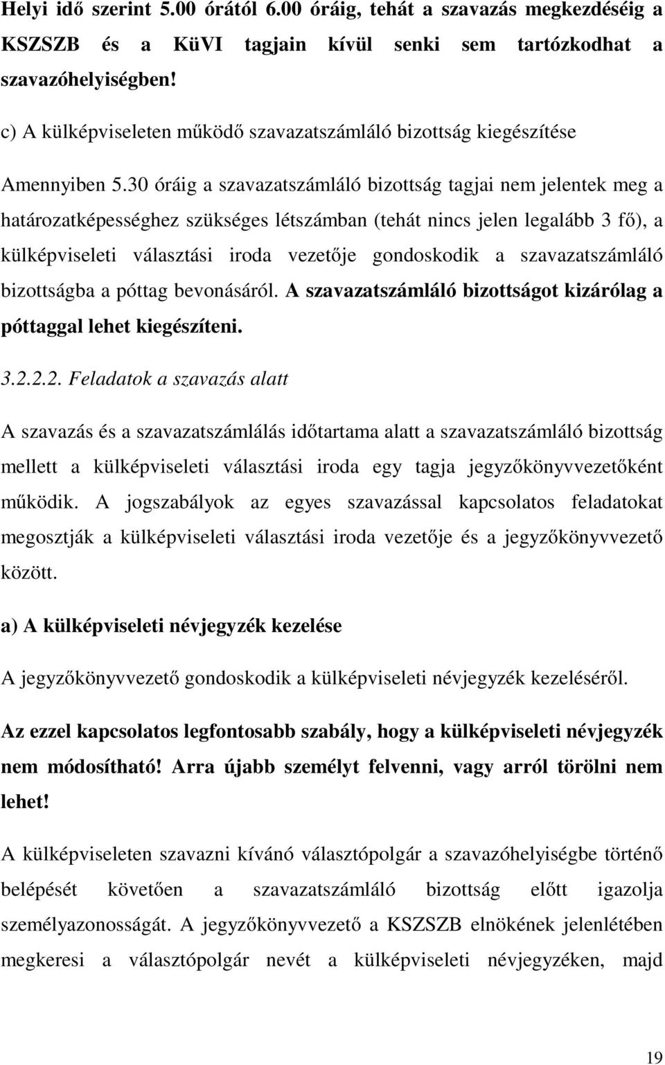 30 óráig a szavazatszámláló bizottság tagjai nem jelentek meg a határozatképességhez szükséges létszámban (tehát nincs jelen legalább 3 fő), a külképviseleti választási iroda vezetője gondoskodik a