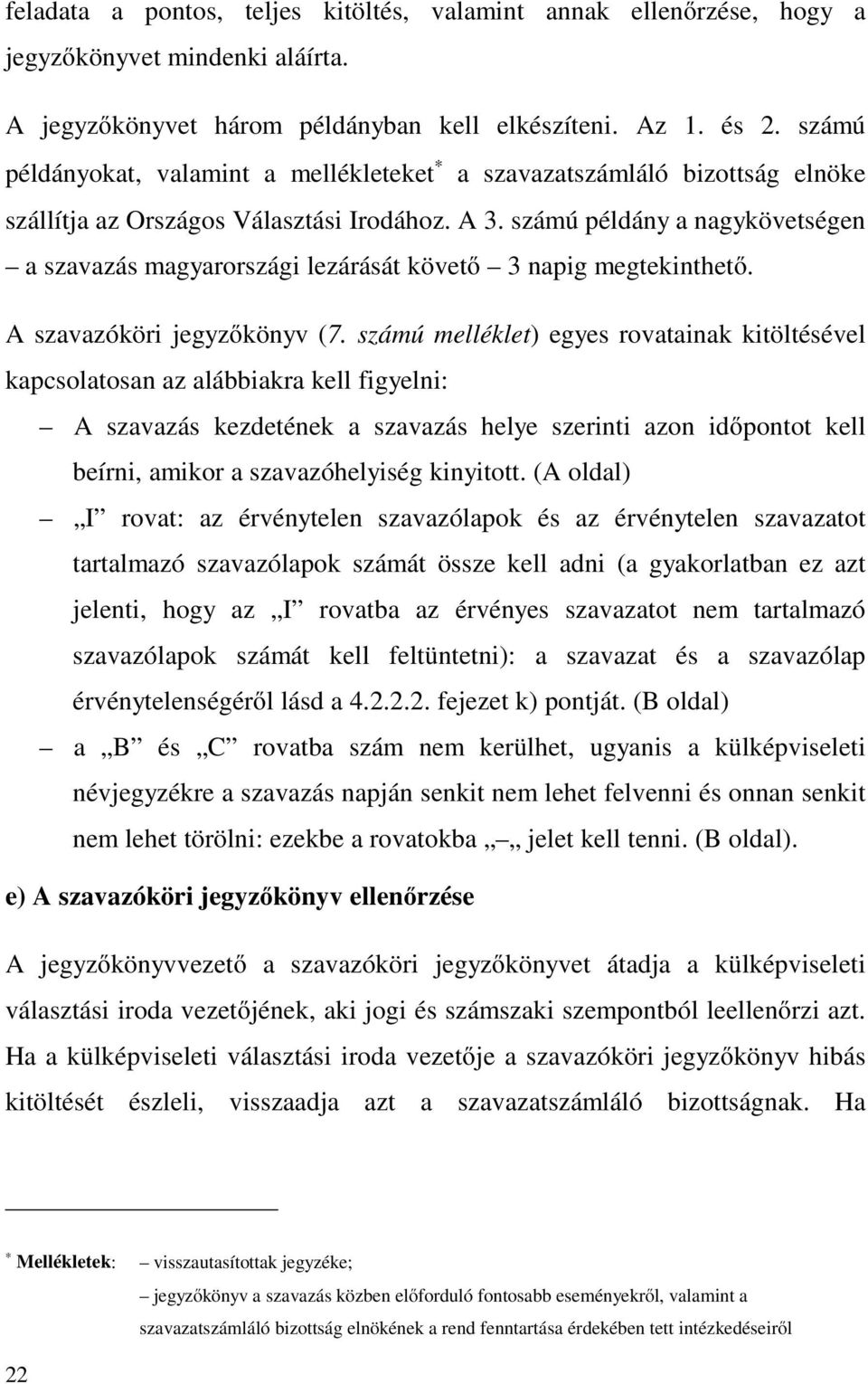 számú példány a nagykövetségen a szavazás magyarországi lezárását követő 3 napig megtekinthető. A szavazóköri jegyzőkönyv (7.