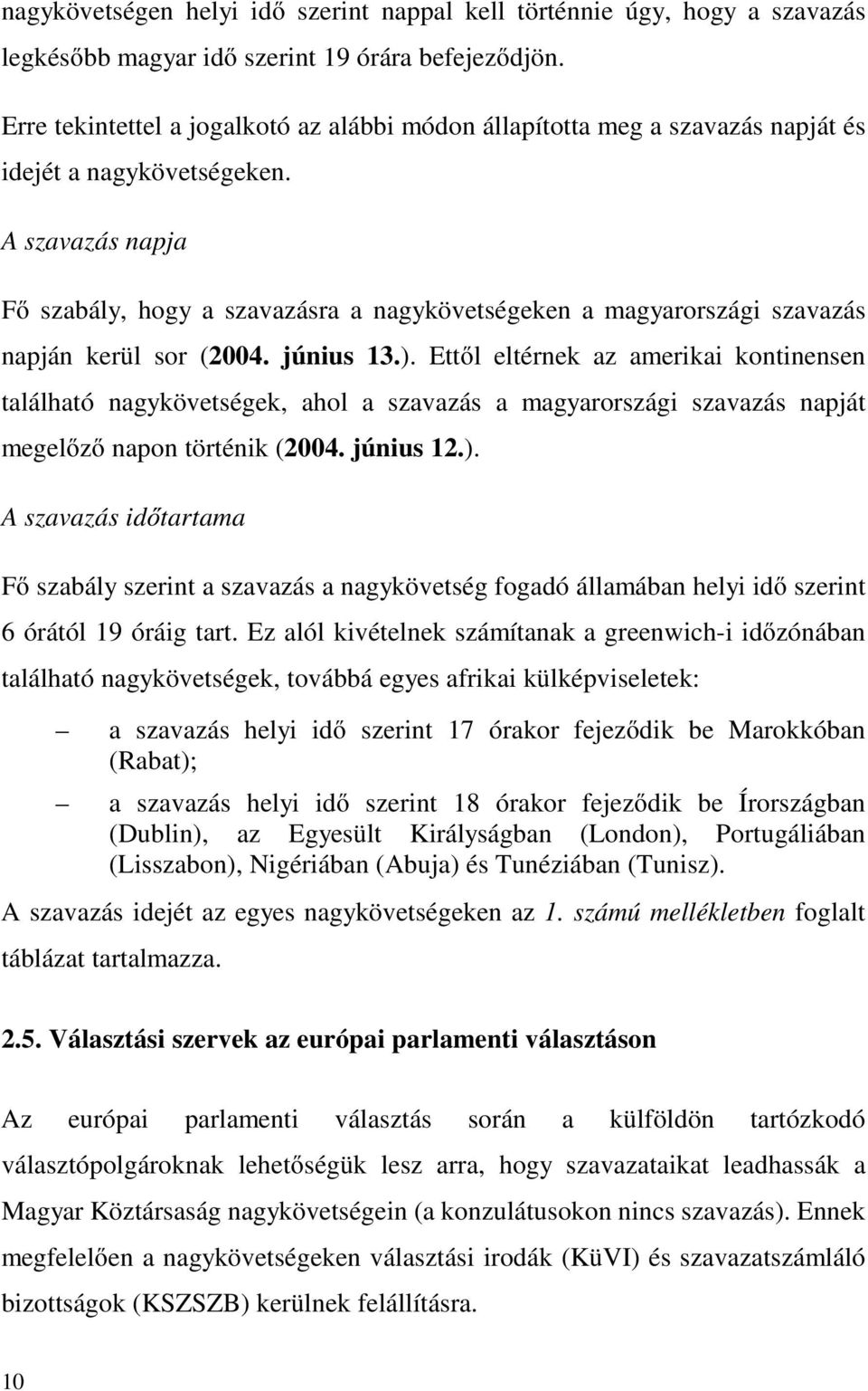 A szavazás napja Fő szabály, hogy a szavazásra a nagykövetségeken a magyarországi szavazás napján kerül sor (2004. június 13.).