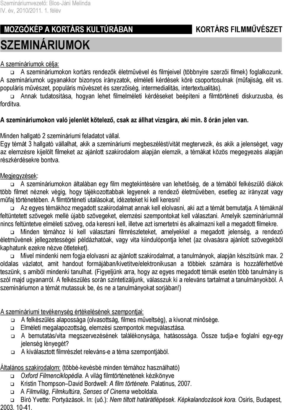 A szemináriumok ugyanakkor bizonyos irányzatok, elméleti kérdések köré csoportosulnak (műfajiság, elit vs. populáris művészet, populáris művészet és szerzőiség, intermedialitás, intertextualitás).