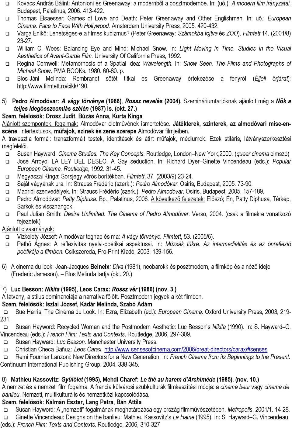 Varga Enikő: Lehetséges-e a filmes kubizmus? (Peter Greenaway: Számokba fojtva és ZOO). Filmtett 14. (2001/8) 23-27. William C. Wees: Balancing Eye and Mind: Michael Snow. In: Light Moving in Time.