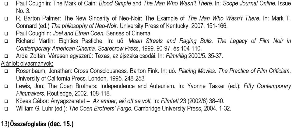 Paul Coughlin: Joel and Ethan Coen. Senses of Cinema. Richard Martin: Eighties Pastiche. In: uő. Mean Streets and Raging Bulls. The Legacy of Film Noir in Contemporary American Cinema.