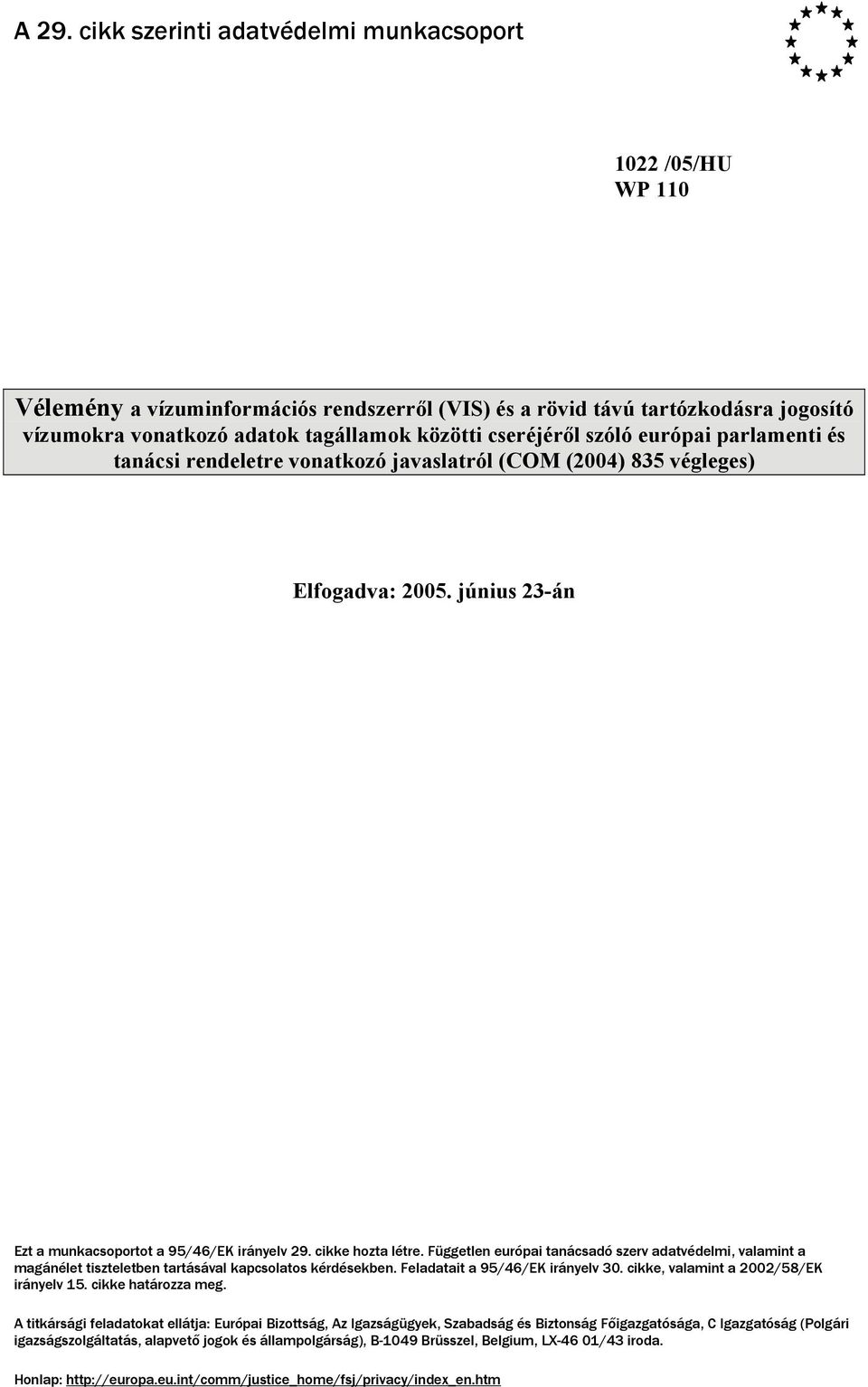 Független európai tanácsadó szerv adatvédelmi, valamint a magánélet tiszteletben tartásával kapcsolatos kérdésekben. Feladatait a 95/46/EK irányelv 30. cikke, valamint a 2002/58/EK irányelv 15.