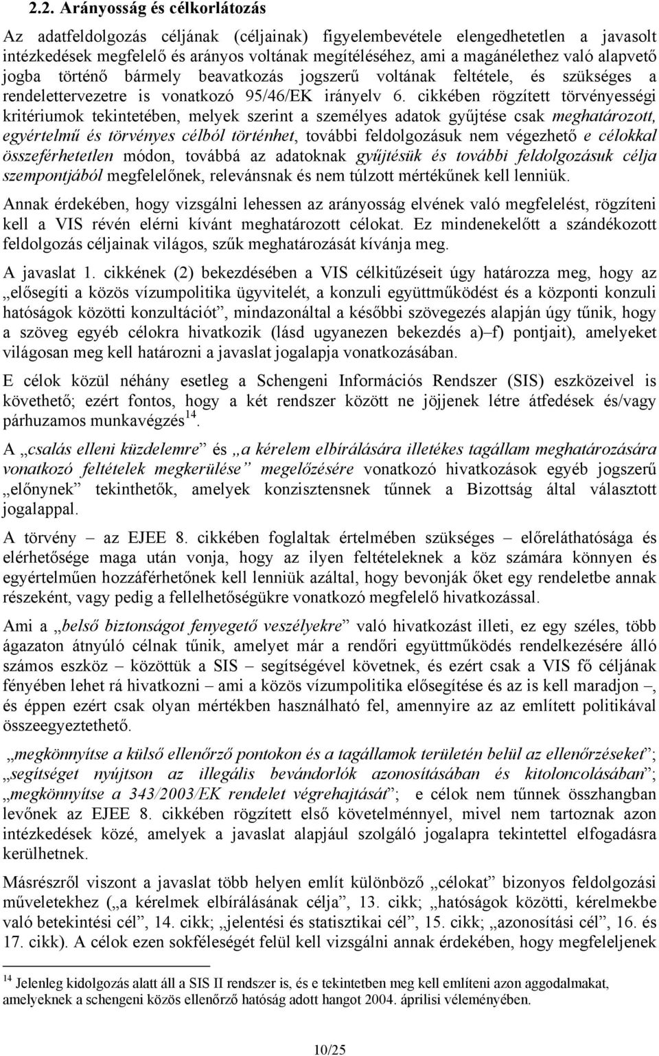 cikkében rögzített törvényességi kritériumok tekintetében, melyek szerint a személyes adatok gyűjtése csak meghatározott, egyértelmű és törvényes célból történhet, további feldolgozásuk nem végezhető