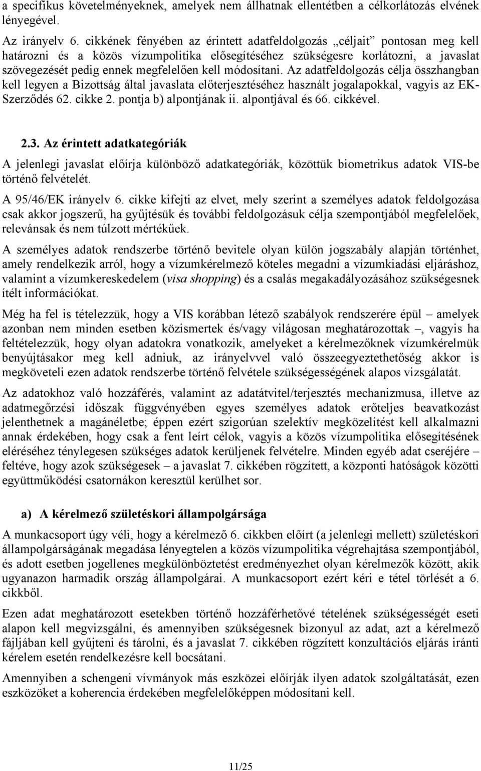 módosítani. Az adatfeldolgozás célja összhangban kell legyen a Bizottság által javaslata előterjesztéséhez használt jogalapokkal, vagyis az EK- Szerződés 62. cikke 2. pontja b) alpontjának ii.