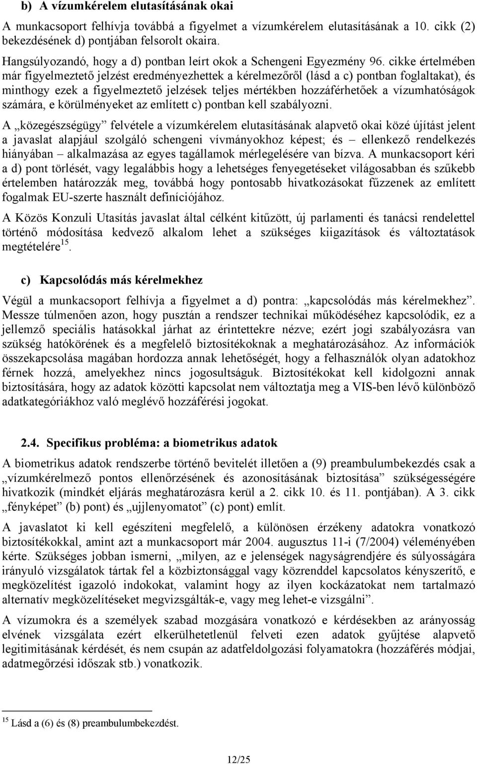 cikke értelmében már figyelmeztető jelzést eredményezhettek a kérelmezőről (lásd a c) pontban foglaltakat), és minthogy ezek a figyelmeztető jelzések teljes mértékben hozzáférhetőek a vízumhatóságok