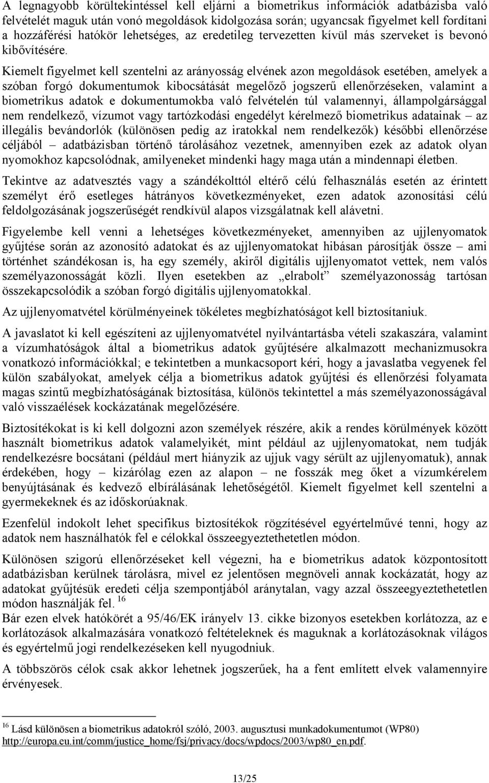 Kiemelt figyelmet kell szentelni az arányosság elvének azon megoldások esetében, amelyek a szóban forgó dokumentumok kibocsátását megelőző jogszerű ellenőrzéseken, valamint a biometrikus adatok e