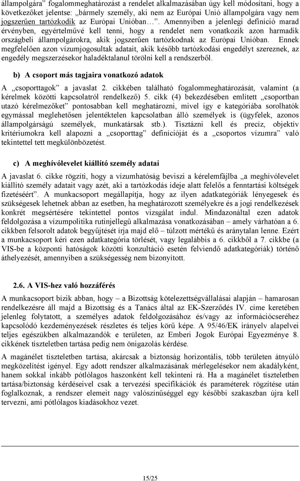 Amennyiben a jelenlegi definíció marad érvényben, egyértelművé kell tenni, hogy a rendelet nem vonatkozik azon harmadik országbeli állampolgárokra, akik jogszerűen tartózkodnak az  Ennek megfelelően