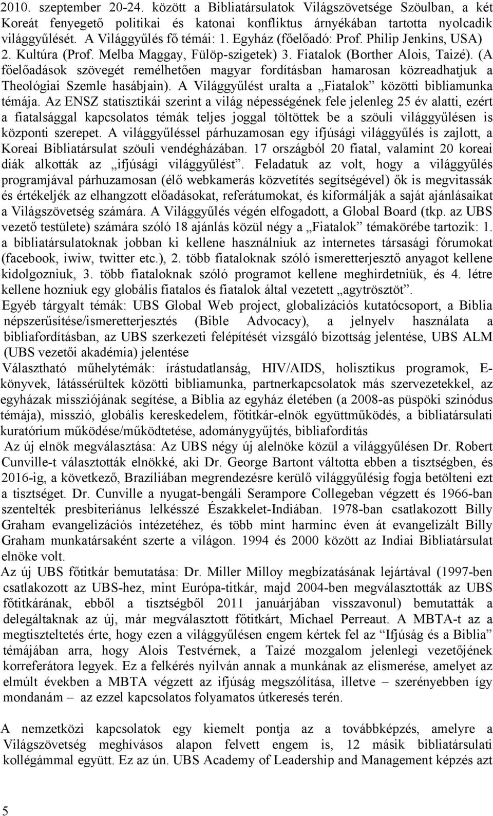 (A főelőadások szövegét remélhetően magyar fordításban hamarosan közreadhatjuk a Theológiai Szemle hasábjain). A Világgyűlést uralta a Fiatalok közötti bibliamunka témája.