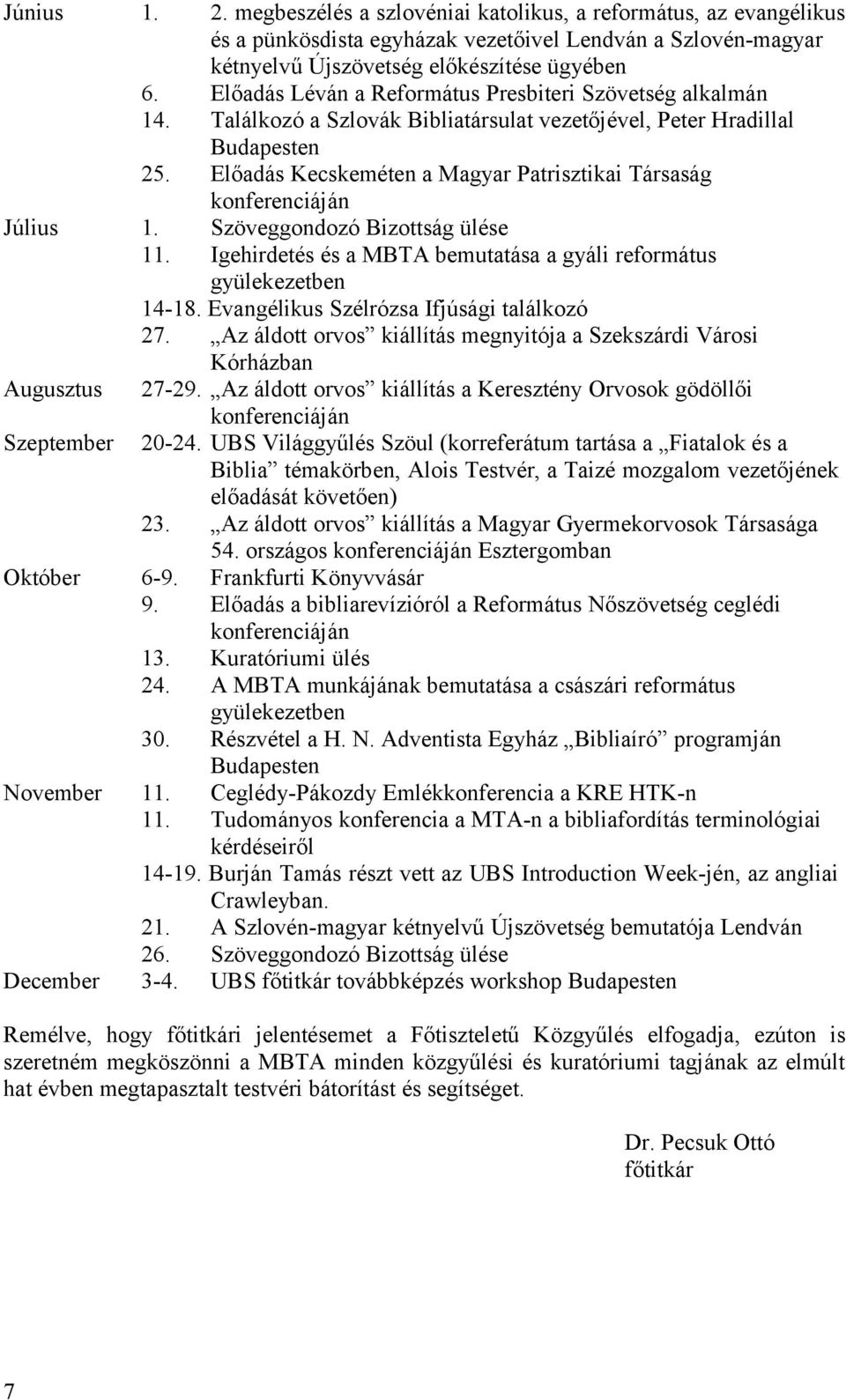 Előadás Kecskeméten a Magyar Patrisztikai Társaság konferenciáján Július 1. Szöveggondozó Bizottság ülése 11. Igehirdetés és a MBTA bemutatása a gyáli református gyülekezetben 14-18.