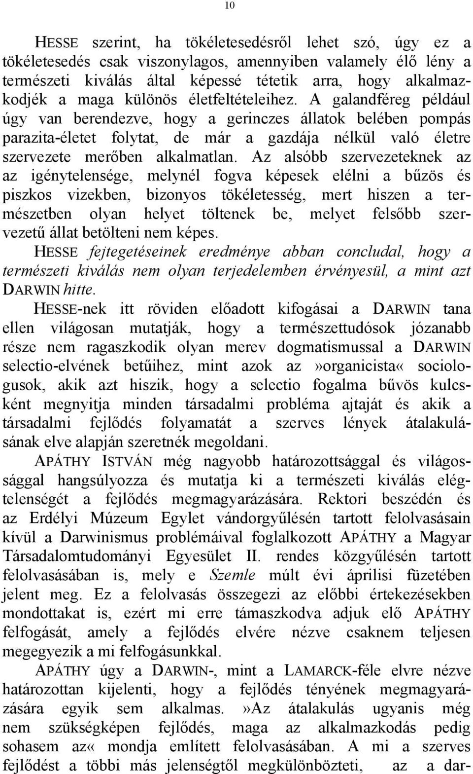 A galandféreg például úgy van berendezve, hogy a gerinczes állatok belében pompás parazita-életet folytat, de már a gazdája nélkül való életre szervezete merőben alkalmatlan.