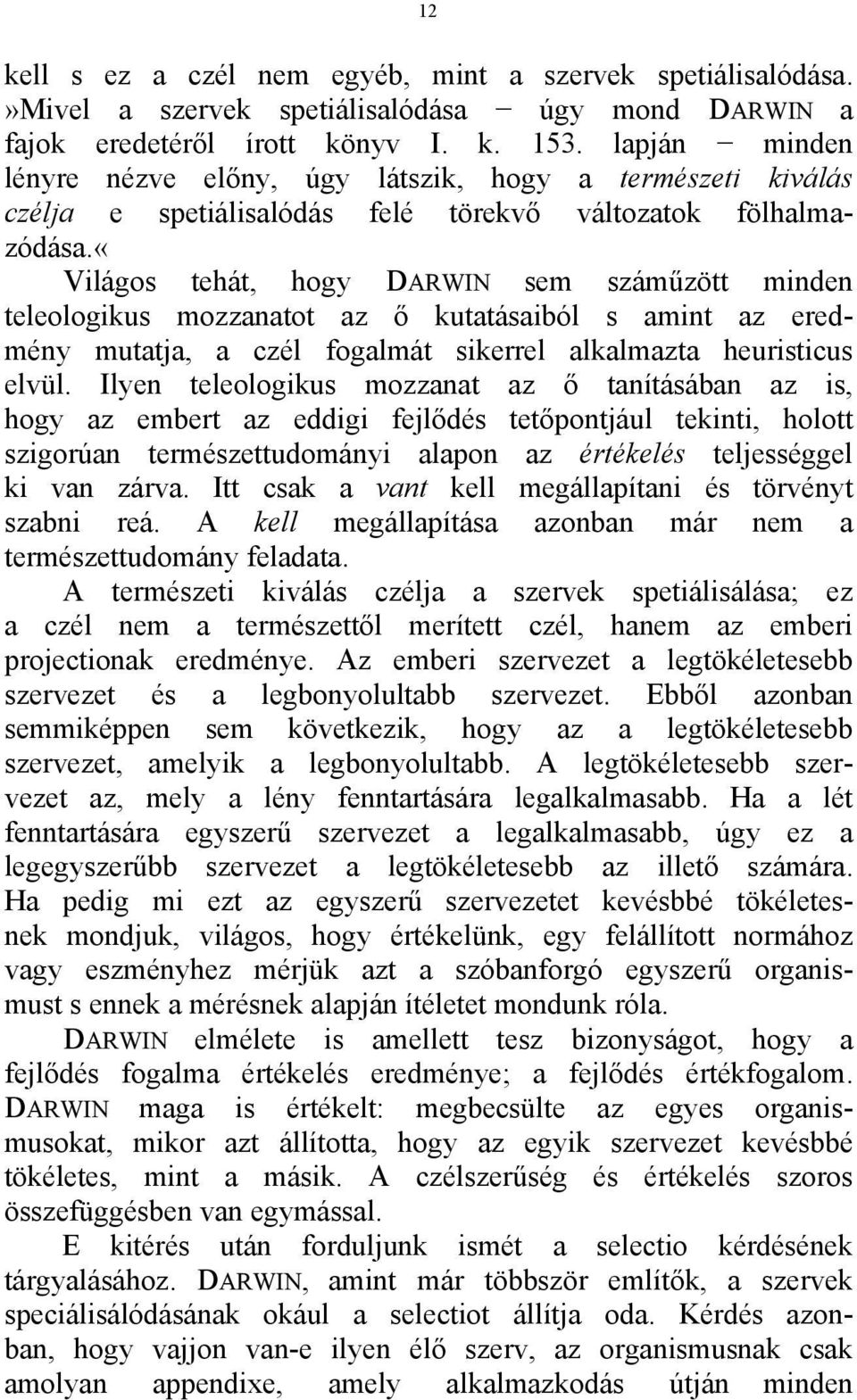 «világos tehát, hogy DARWIN sem száműzött minden teleologikus mozzanatot az ő kutatásaiból s amint az eredmény mutatja, a czél fogalmát sikerrel alkalmazta heuristicus elvül.