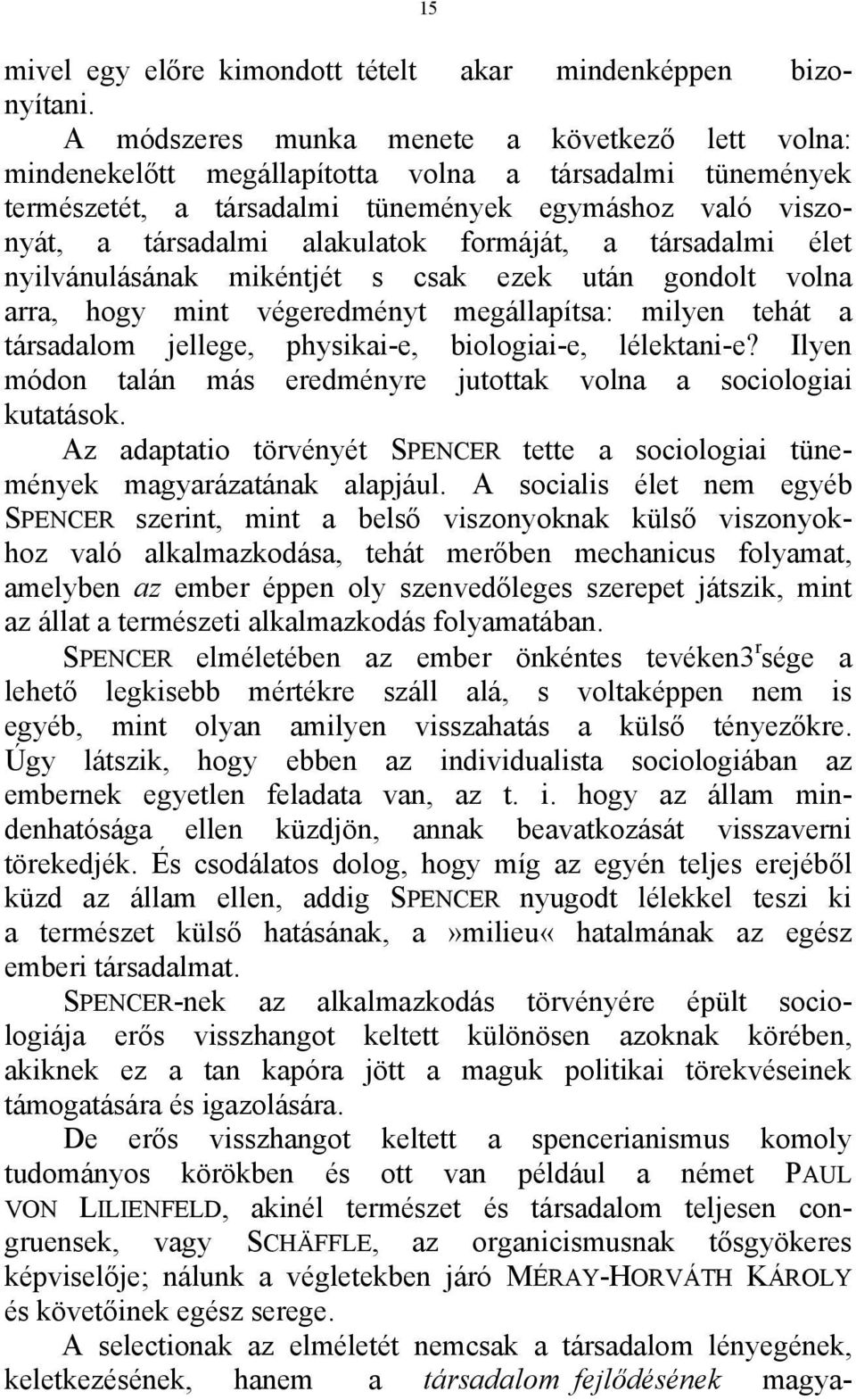 formáját, a társadalmi élet nyilvánulásának mikéntjét s csak ezek után gondolt volna arra, hogy mint végeredményt megállapítsa: milyen tehát a társadalom jellege, physikai-e, biologiai-e, lélektani-e?