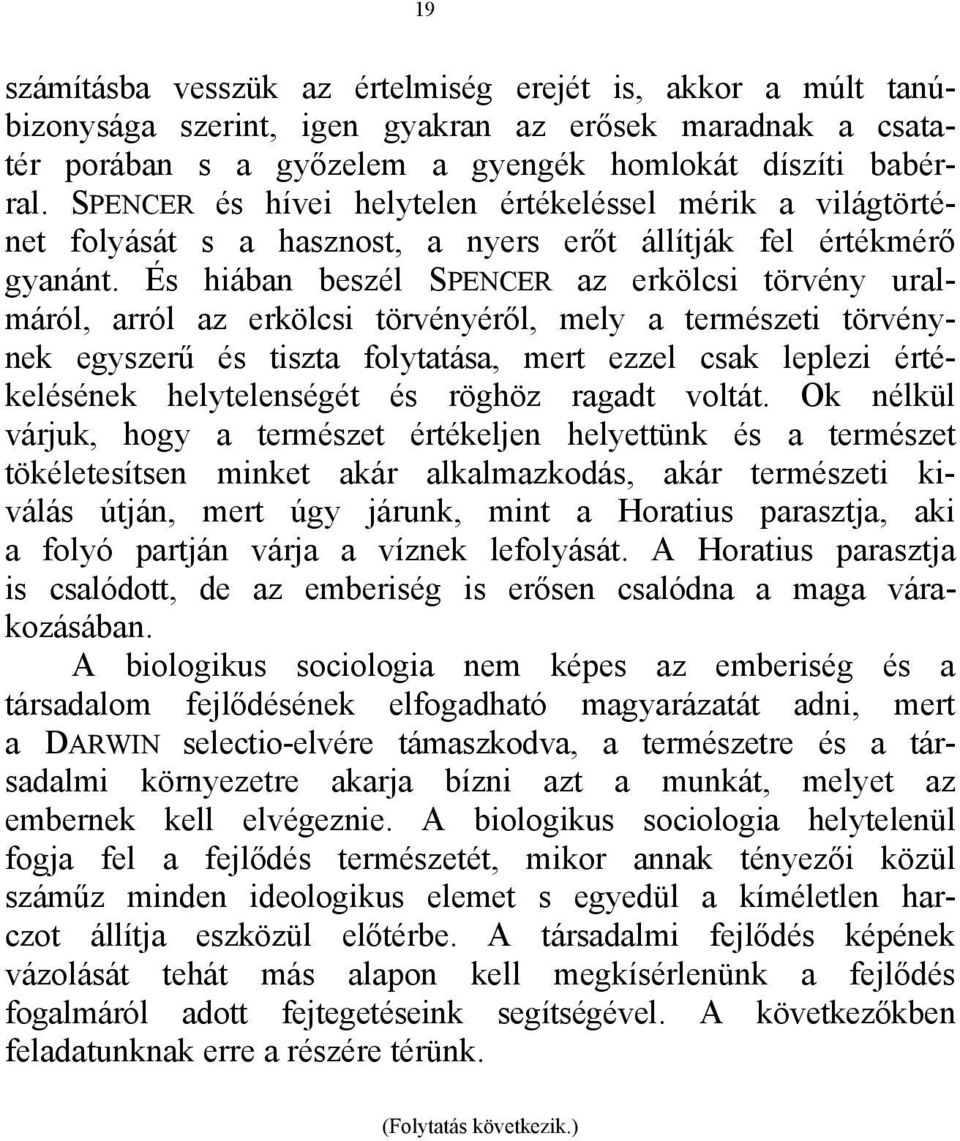 És hiában beszél SPENCER az erkölcsi törvény uralmáról, arról az erkölcsi törvényéről, mely a természeti törvénynek egyszerű és tiszta folytatása, mert ezzel csak leplezi értékelésének helytelenségét