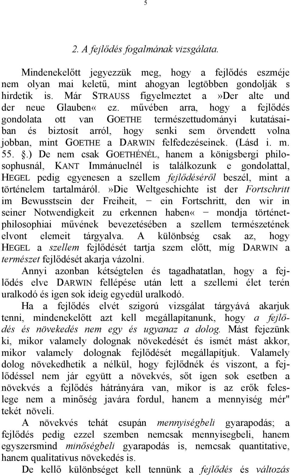 művében arra, hogy a fejlődés gondolata ott van GOETHE természettudományi kutatásaiban és biztosít arról, hogy senki sem örvendett volna jobban, mint GOETHE a DARWIN felfedezéseinek. (Lásd i. m. 55.