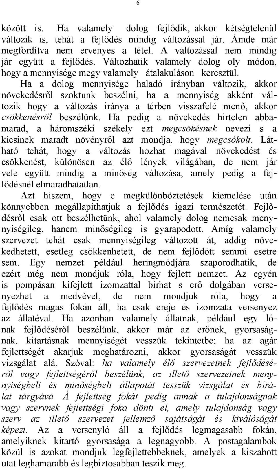 Ha a dolog mennyisége haladó irányban változik, akkor növekedésről szoktunk beszélni, ha a mennyiség akként változik hogy a változás iránya a térben visszafelé menő, akkor csökkenésről beszélünk.