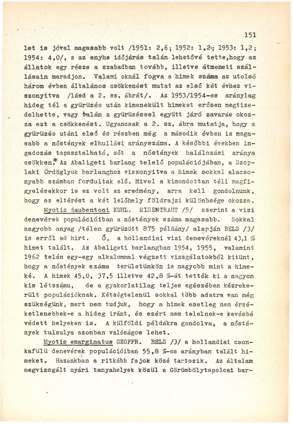 Az 1953/1954-es aránylag hideg tél a gyürüzés után kimenekült himeket erősen megtizedelhette, vagy talán a gyűrűzéssel együtt járó zavarás okozza ezt a csökkenést. Ugyancsak a 2. sz.