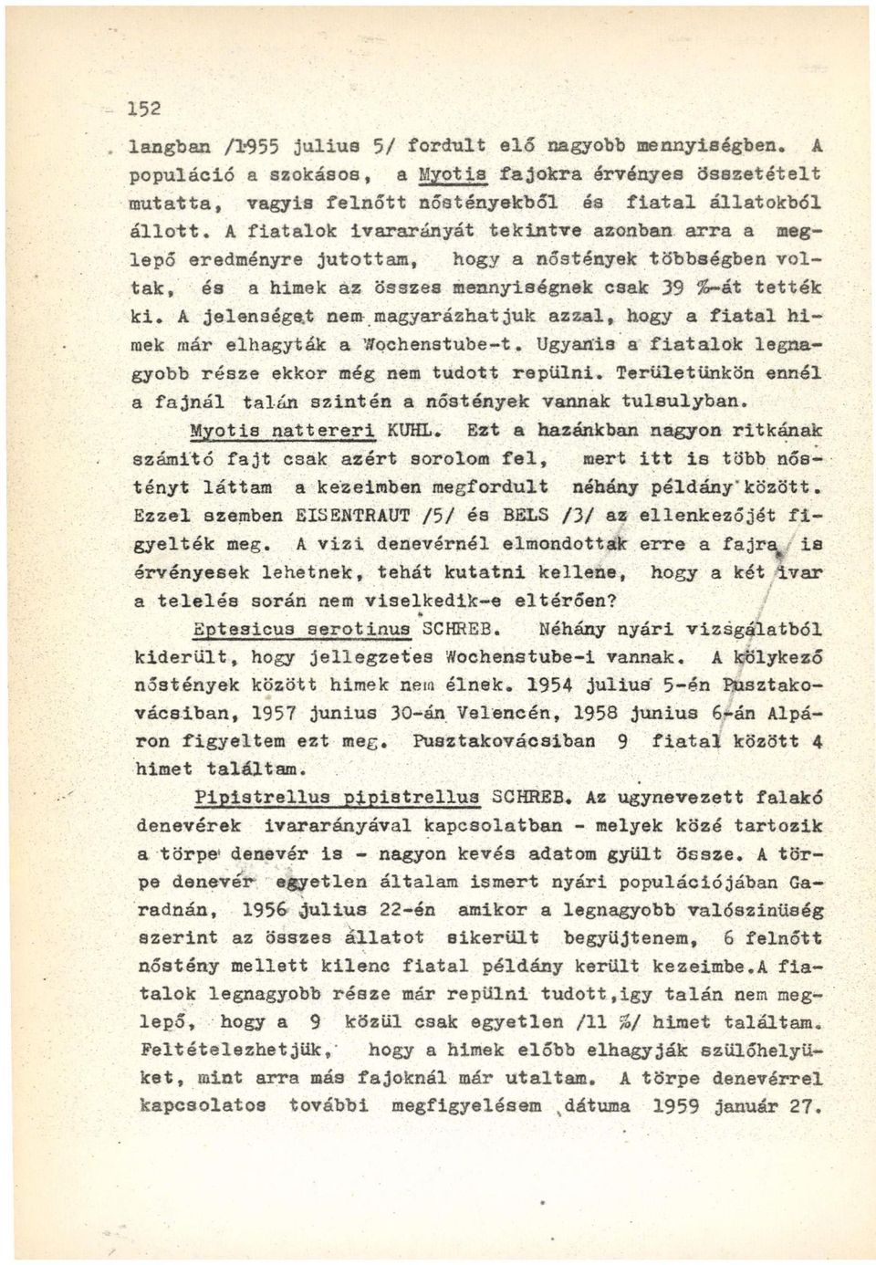 A jelenséget nem magyarázhatjuk azzal, hogy a fiatal hímek már elhagyták a Wochenstube-t. Ugyanis a fiatalok legnagyobb része ekkor még nem tudott repülni.