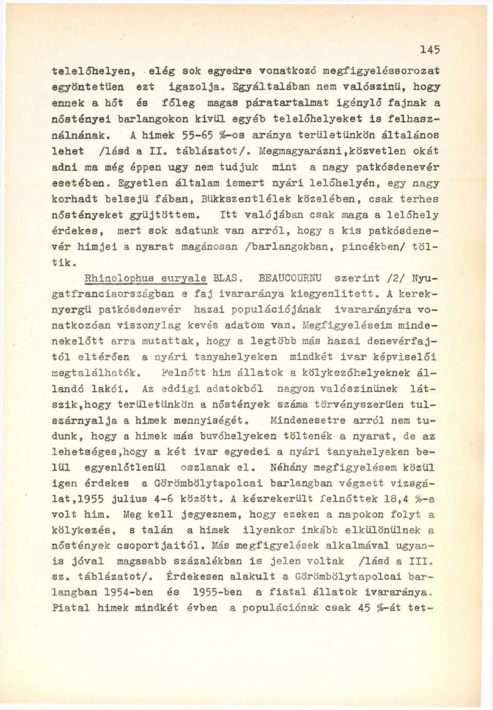 A himek 55-65 %-os aránya területünkön általános lehet /lásd a II. táblázatot/. Megmagyarázni»közvetlen okát adni ma még éppen ugy nem tudjuk mint a nagy patkósdenevér esetében.