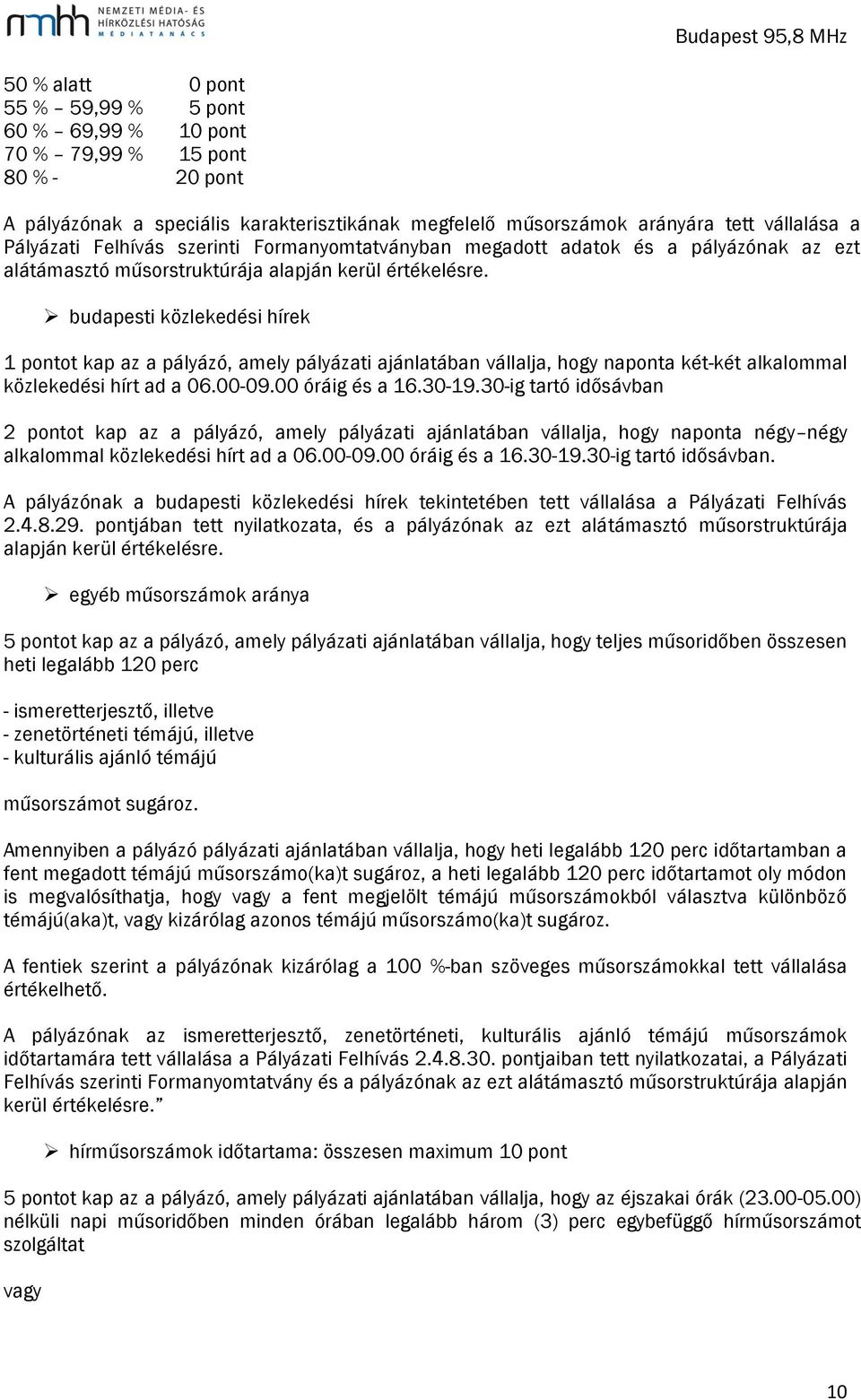 budapesti közlekedési hírek 1 pontot kap az a pályázó, amely pályázati ajánlatában vállalja, hogy naponta két-két alkalommal közlekedési hírt ad a 06.00-09.00 óráig és a 16.30-19.